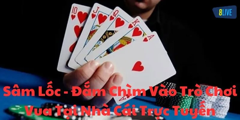 Sâm Lốc – Đắm Chìm Vào Trò Chơi Vua Tại Nhà Cái Trực Tuyến