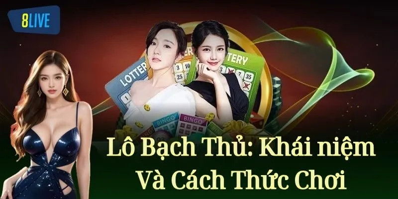 Lô Bạch Thủ – Cách Chơi Lô Đề Cực Đỉnh Từ Cao Thủ 8Live