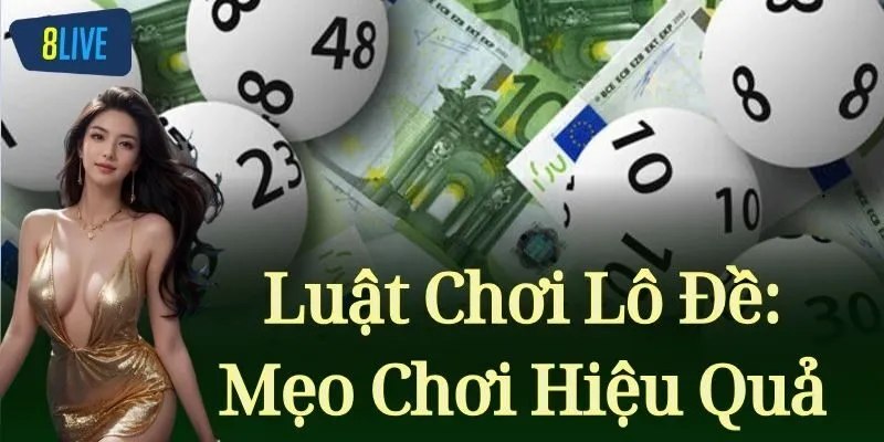 Luật Chơi Lô Đề 8Live – Nắm Kỹ Để Tăng Tỷ Lệ Trúng Lô