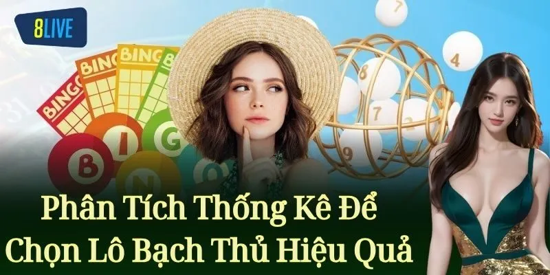 Phân Tích Thống Kê Để Chọn Lô Bạch Thủ Hiệu Quả