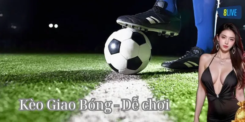 Hướng dẫn chơi Kèo Giao Bóng dễ dàng!