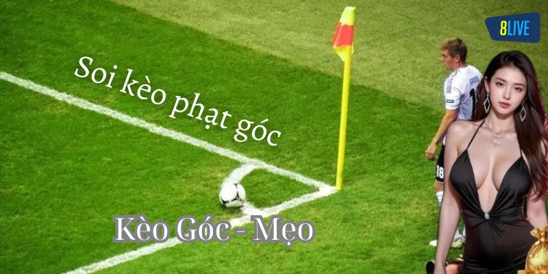 Kèo Góc có gì hấp dẫn?