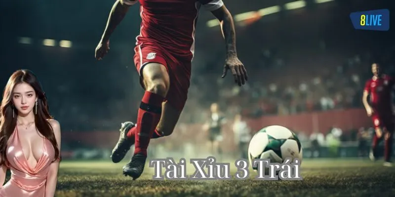 Tài Xỉu 3 Trái - Cược hiệu quả nào anh em!