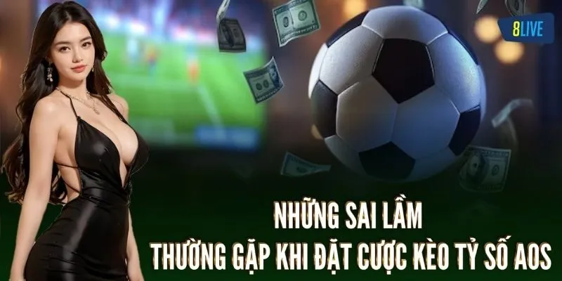 Những sai lầm thường gặp khi đặt cược Kèo Tỷ Số Aos