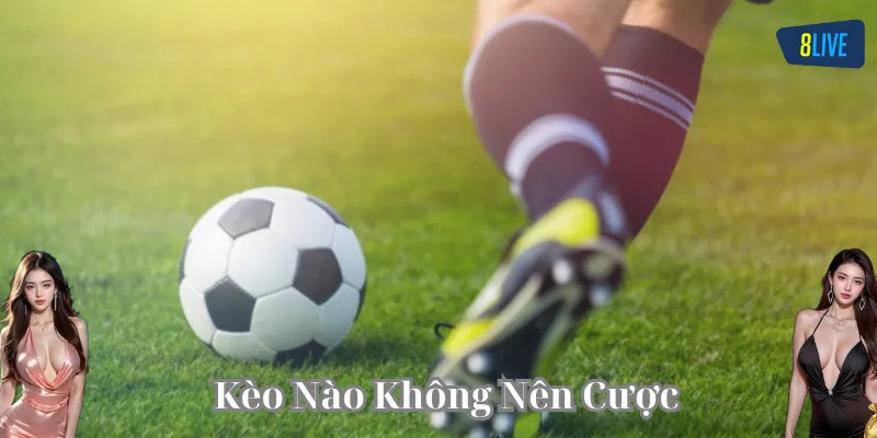 Tránh xa Kèo Nào Không Nên Cược an toàn