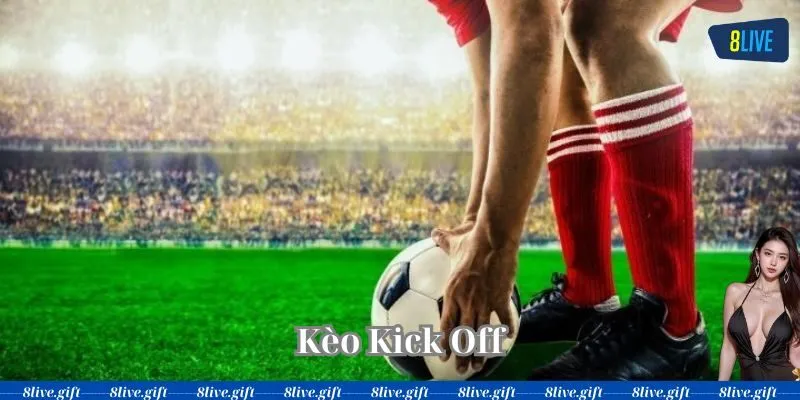 Kèo Kick Off Là Gì?